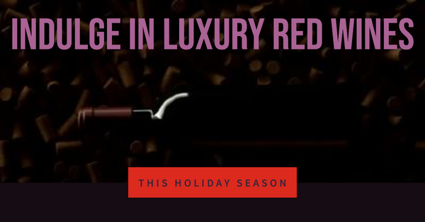 Luxury Red Wines for The Holidays
